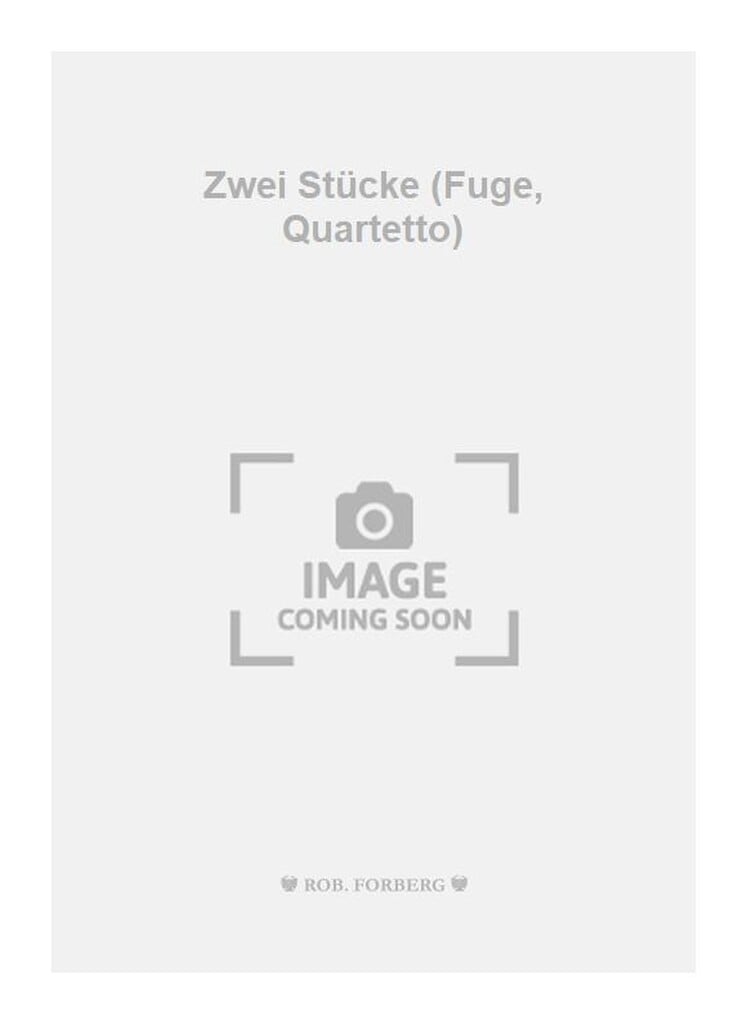 Zwei Stücke (Fuge, Quartetto)